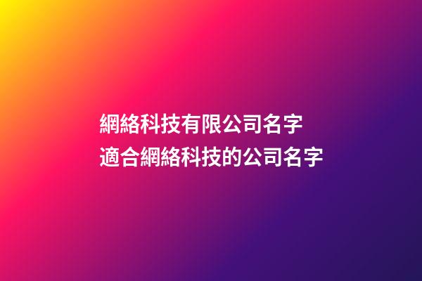 網絡科技有限公司名字 適合網絡科技的公司名字-第1張-公司起名-玄機派